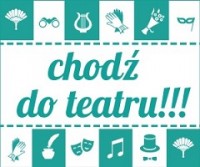  „CHODŹ DO TEATRU”